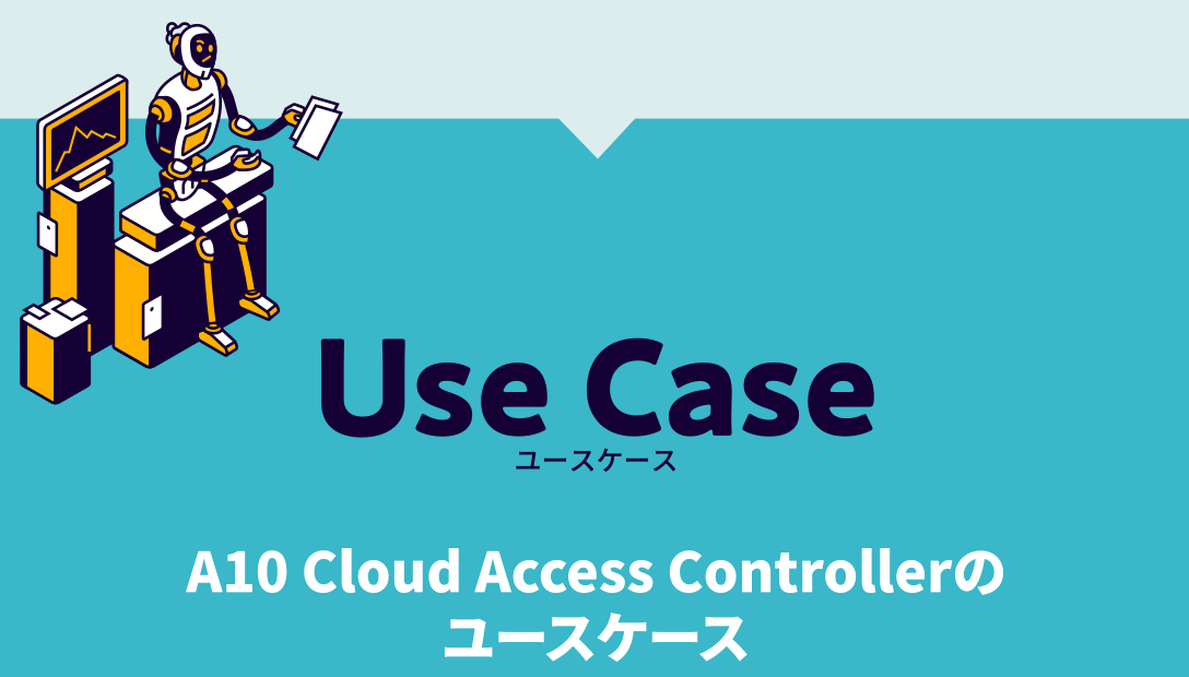 Use Case A10 Cloud Access Controllerのユースケース